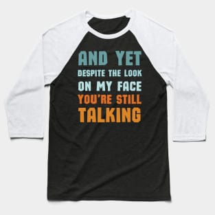 And Yet Despite The Look On My Face Youre Still Talking Baseball T-Shirt